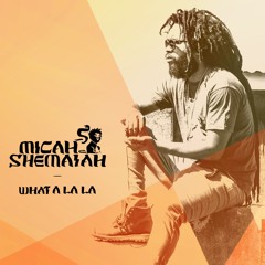 "What a La La" Micah Shemaiah available on digital format