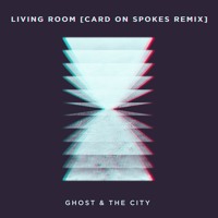 Ghost & The City - Living Room (Card On Spokes Remix)