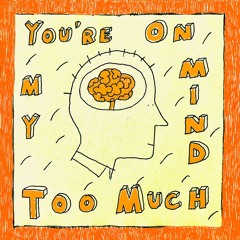You’re On My Mind Too Much