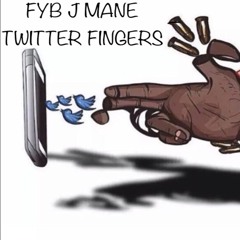FYB J MANE - TWITTER FINGERS @REAL_FYBJMANE