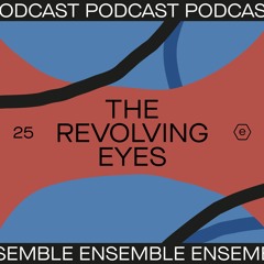 Ensemble Podcast 25 - The Revolving Eyes