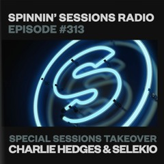 Spinnin’ Sessions 313 - Special Sessions Takeover: Charlie Hedges & Selekio