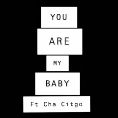 YOU ARE MY BABY Ft Cha CItgo