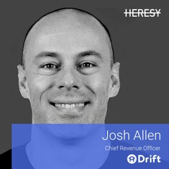 Heresy E16: Josh Allen, CRO @Drift, talks about Hyper-growth