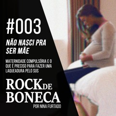 #003 Não nasci pra ser Mãe!