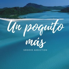 Groove Addiction - Un Poquito Más (Extended)