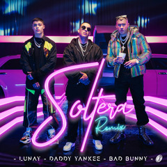 Soltera (Remix) Lunay Ft. Bad Bunny & Daddy Yankee