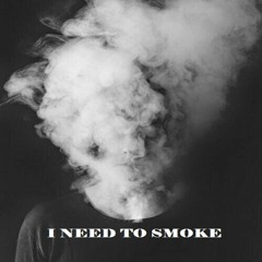 I NEED TO SMOKE