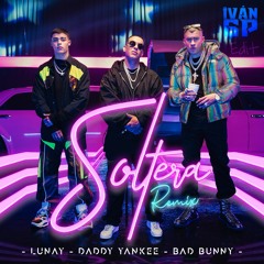 Lunay Ft. Daddy Yankee & Bad Bunny – Soltera (Iván GP Edit)