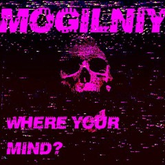 MOGILNIY - WHERE YOUR MIND?