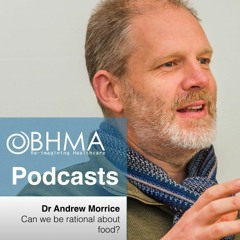 BHMA Podcast | Dr Andrew Morrice:  Can We Be Rational About Food?