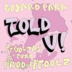 Goyard Park - Told U! ft. Sol Jay & Tuxx (prod. Goyard Park)