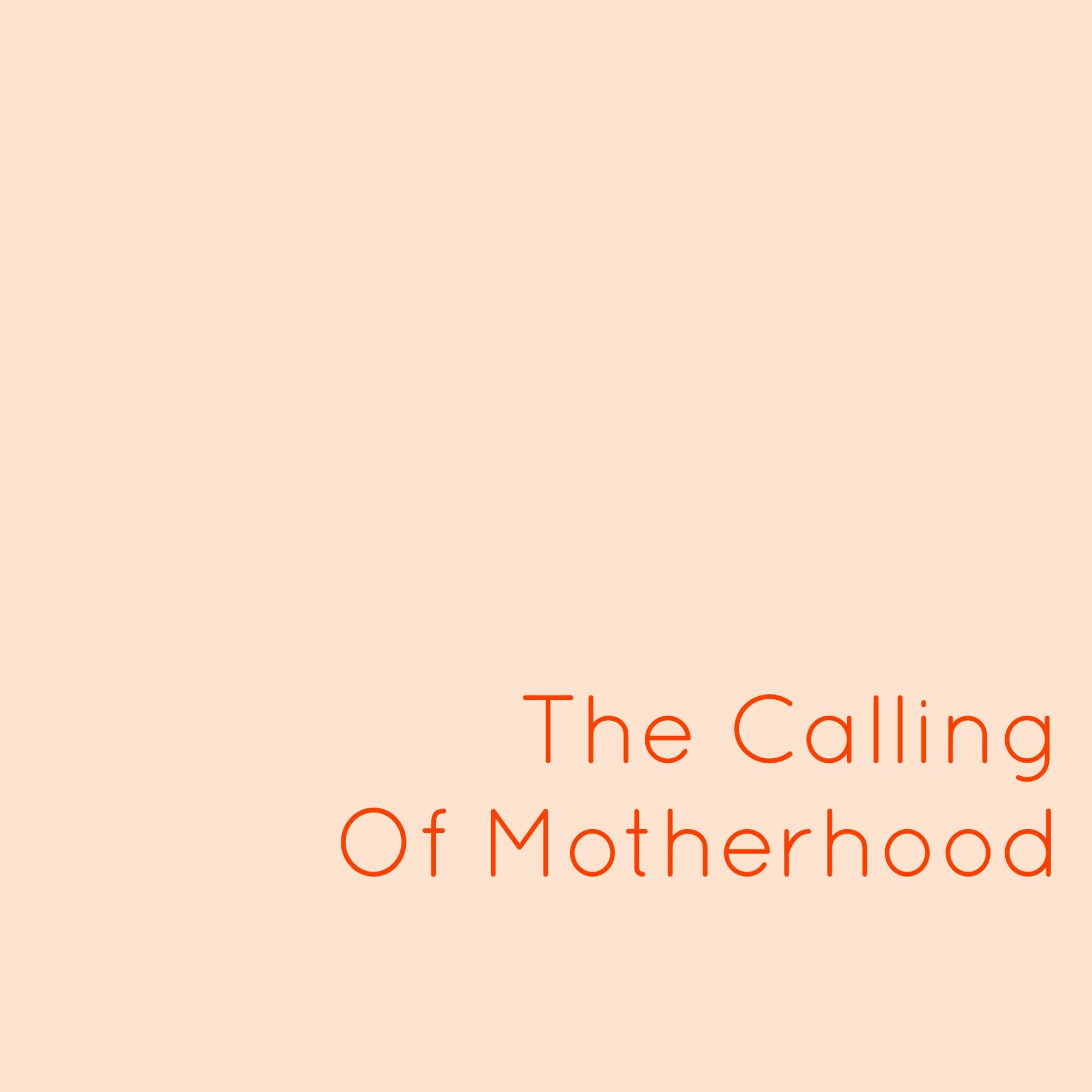 Ep 21: The Calling Of Motherhood