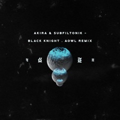AKIRA & SUBFILTRONIK - BLACK KNIGHT (AOWL REMIX) (FREE DOWNLOAD)
