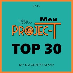 MAY Top 30 2k19 - MY FAVOURITES MIXED BY: Tobias F Weber & Projec-T