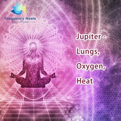 Frequency Heals - Jupiter - Lungs, Oxygen, Heat (ALT)