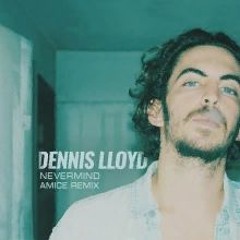 Dennis Lloyd - Dennis Lloyd - Nevermind (Amice Remix)