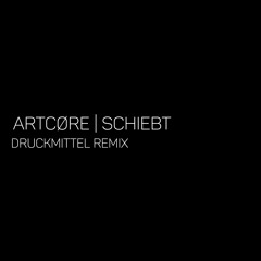 ARTCØRE - Schiebt (Druckmittel Remix) [FREE DL]