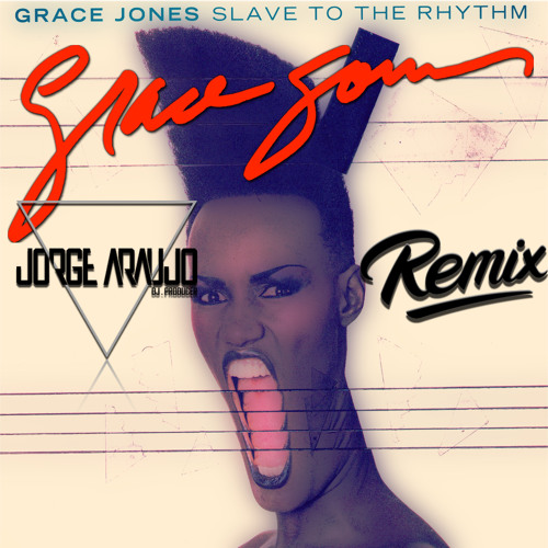 Stream Grace Jones - Slave To The Rhythm (Jorge Araujo Remix) by Jorge  Araujo | Listen online for free on SoundCloud