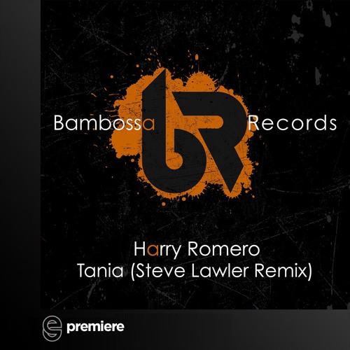 Premiere: Harry Romero - Tania (Steve Lawler Remix)- Bambossa
