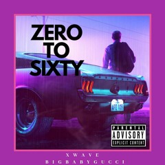 Zero To Sixty - Feat. BIGBABYGUCCI