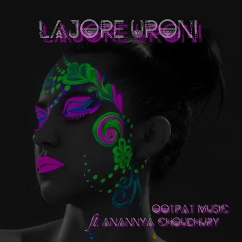 Lajore Uroni - OOTPAT ft. Anannya Choudhury