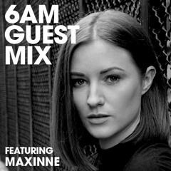 6AM Guest Mix: Maxinne