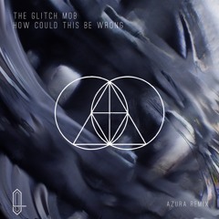 The Glitch Mob - How Could This Be Wrong (feat. Tula) [AZURA Remix]