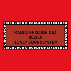 Circoloco Radio 083 - Bézier [Honey Soundsystem]