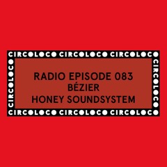 Circoloco Radio 083 - Bézier [Honey Soundsystem]