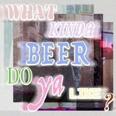 what kinda beer do ya like?