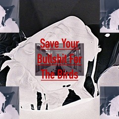 Save Your Bullshit For The Birds (Prod. by .Jar)