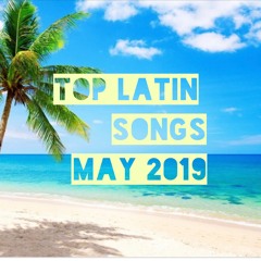 Top Latin Songs May 2019