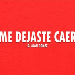ME DEJASTE CAER - DJ ALAN GOMEZ