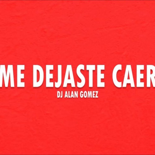 ME DEJASTE CAER - DJ ALAN GOMEZ