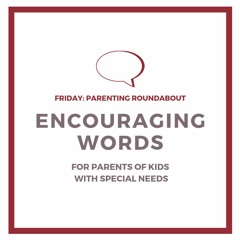 Encouraging Words for Parents of Kids with Special Needs for 5/10/19