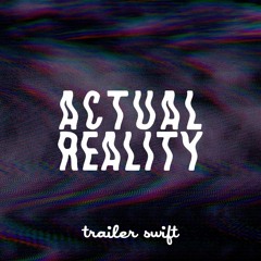 Actual Reality - Trailer Swift