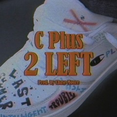 C Plus - 2 Left (prod. Chase Moore)