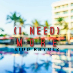 (I Need) More | Kidd Rhymez