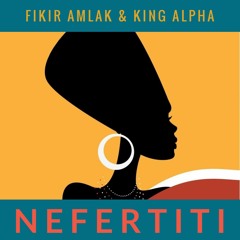 Fikir Amlak & King Alpha - Nefertiti & Nefertiti Dub