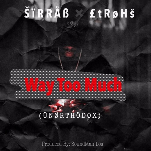 Sirrab Etrohs - Way Too Much (Prod By Soundman Los)