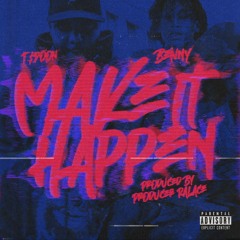 MAKE IT HAPPEN by T $POON ft. BENNY | prod. by producer palace