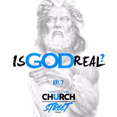Church Street Podcast Ep. 7 IS GOD REAL?