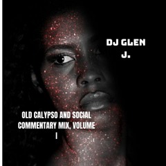 DJ GLEN J. OLD CALYPSO AND SOCIAL COMMENTARY MIX, VOLUME I
