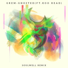 Grem - Ghosted (ft. Koo Read) (Soulwell Remix)