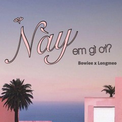Này em gì ơi? (NEGO) - Bowiee ft Longmeo