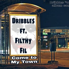 Dribbles - Come To My Town Ft Filthy Fil (prod By DJ Defenda)