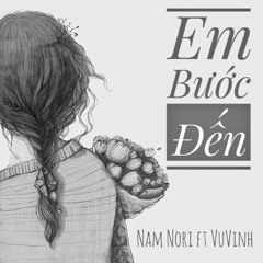 Em Bước Đến - NamNori x Vũ Vinh