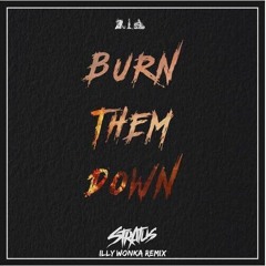 Burn Them Down - Stratus (Illy Wonka Remix)