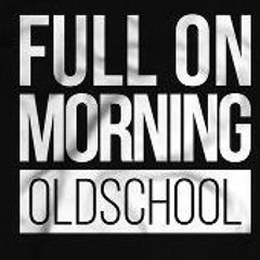 Full On Morning Old School